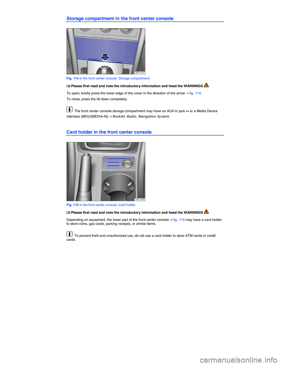 VOLKSWAGEN GOLF SPORTWAGEN 2015 5G / 7.G Owners Manual  
Storage compartment in the front center console 
 
Fig. 114 In the front center console: Storage compartment. 
�