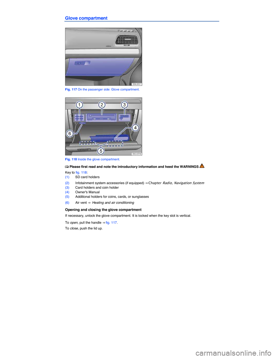 VOLKSWAGEN GOLF SPORTWAGEN 2015 5G / 7.G Owners Manual  
Glove compartment 
 
Fig. 117 On the passenger side: Glove compartment. 
 
Fig. 118 Inside the glove compartment. 
�