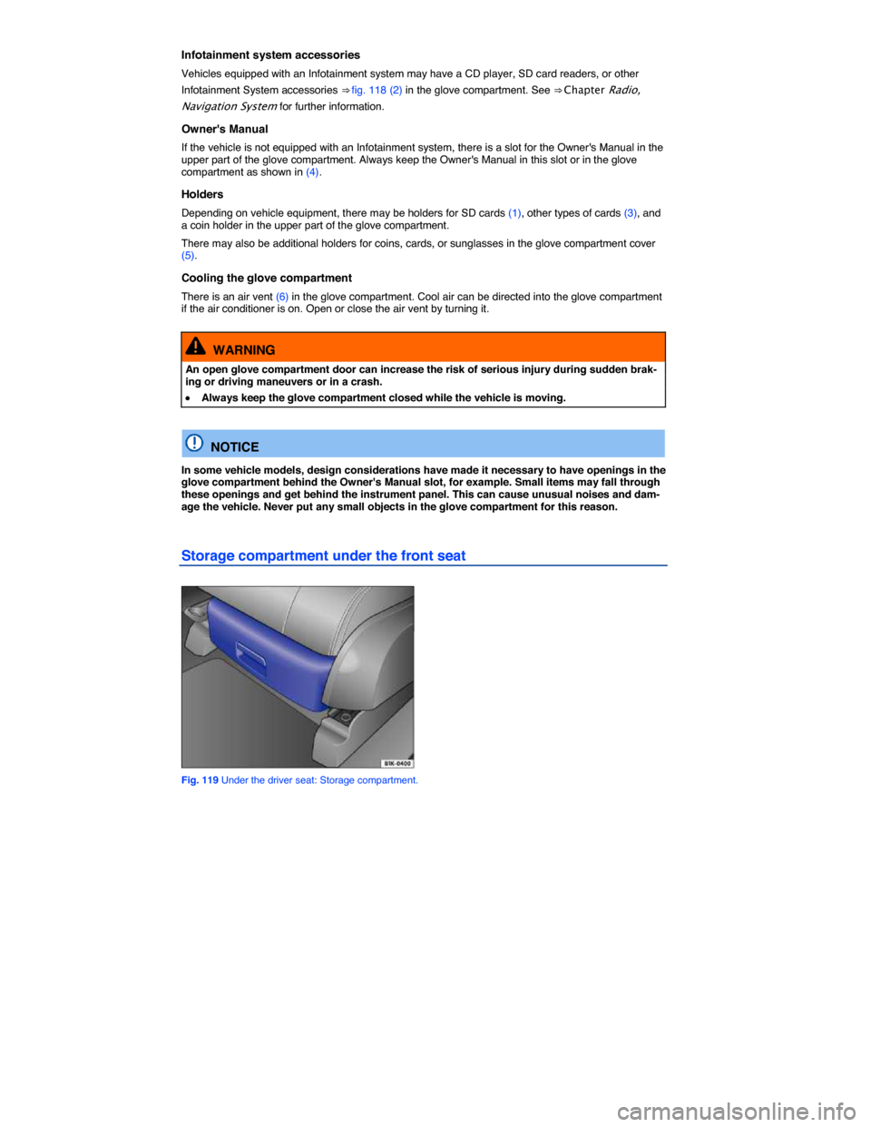 VOLKSWAGEN GOLF SPORTWAGEN 2015 5G / 7.G Owners Manual  
Infotainment system accessories 
Vehicles equipped with an Infotainment system may have a CD player, SD card readers, or other 
Infotainment System accessories ⇒ fig. 118 (2) in the glove compar