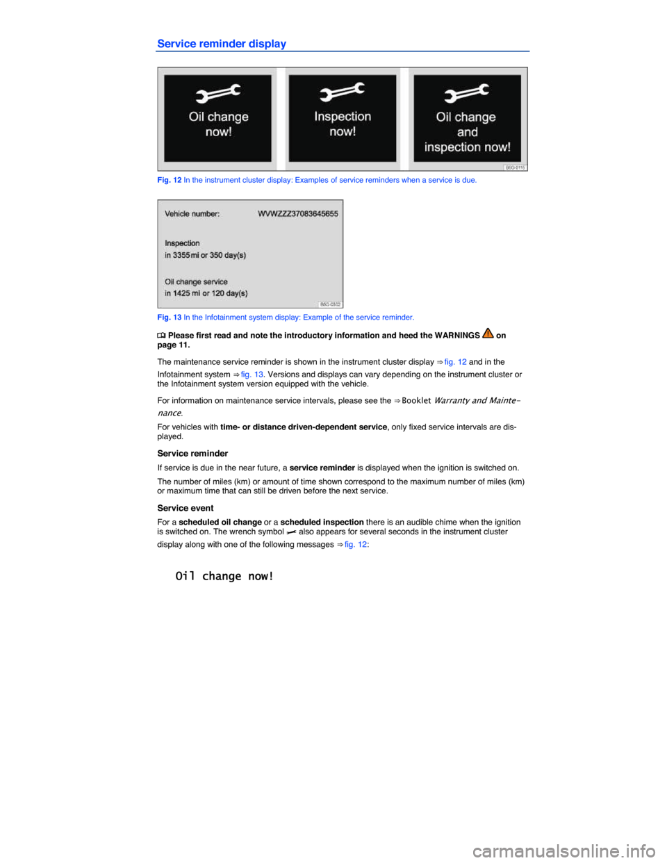 VOLKSWAGEN GOLF SPORTWAGEN 2015 5G / 7.G Owners Manual  
Service reminder display 
 
Fig. 12 In the instrument cluster display: Examples of service reminders when a service is due. 
 
Fig. 13 In the Infotainment system display: Example of the service remi