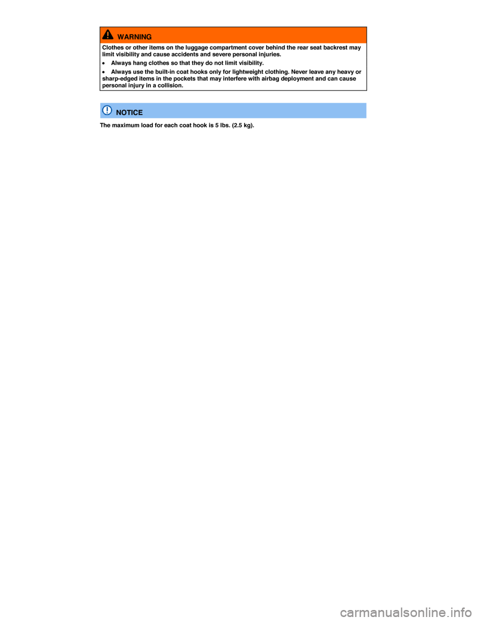 VOLKSWAGEN GOLF SPORTWAGEN 2015 5G / 7.G Owners Manual  
  WARNING 
Clothes or other items on the luggage compartment cover behind the rear seat backrest may limit visibility and cause accidents and severe personal injuries. 
 x Always hang clothes so tha