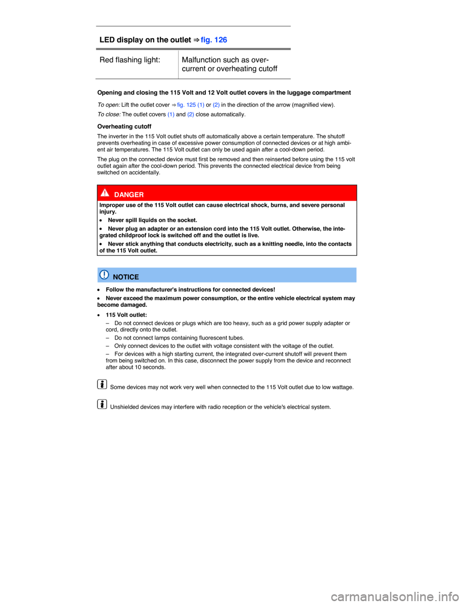 VOLKSWAGEN GOLF SPORTWAGEN 2015 5G / 7.G Owners Manual  
LED display on the outlet ⇒ fig. 126  
Red flashing light:   Malfunction such as over-
current or overheating cutoff  
 
Opening and closing the 115 Volt and 12 Volt outlet covers in the luggage