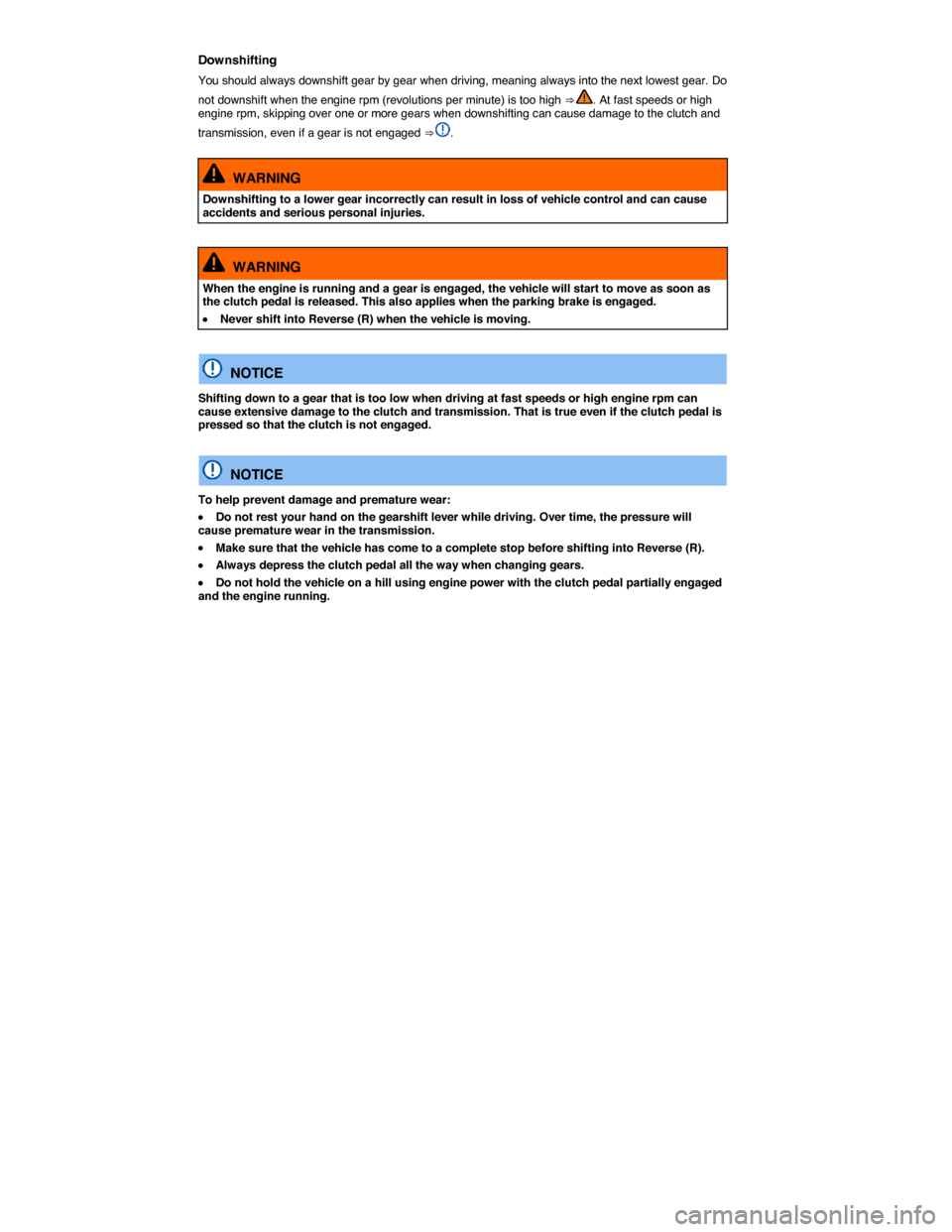 VOLKSWAGEN GOLF SPORTWAGEN 2015 5G / 7.G Owners Manual  
Downshifting 
You should always downshift gear by gear when driving, meaning always into the next lowest gear. Do 
not downshift when the engine rpm (revolutions per minute) is too high ⇒ . At f