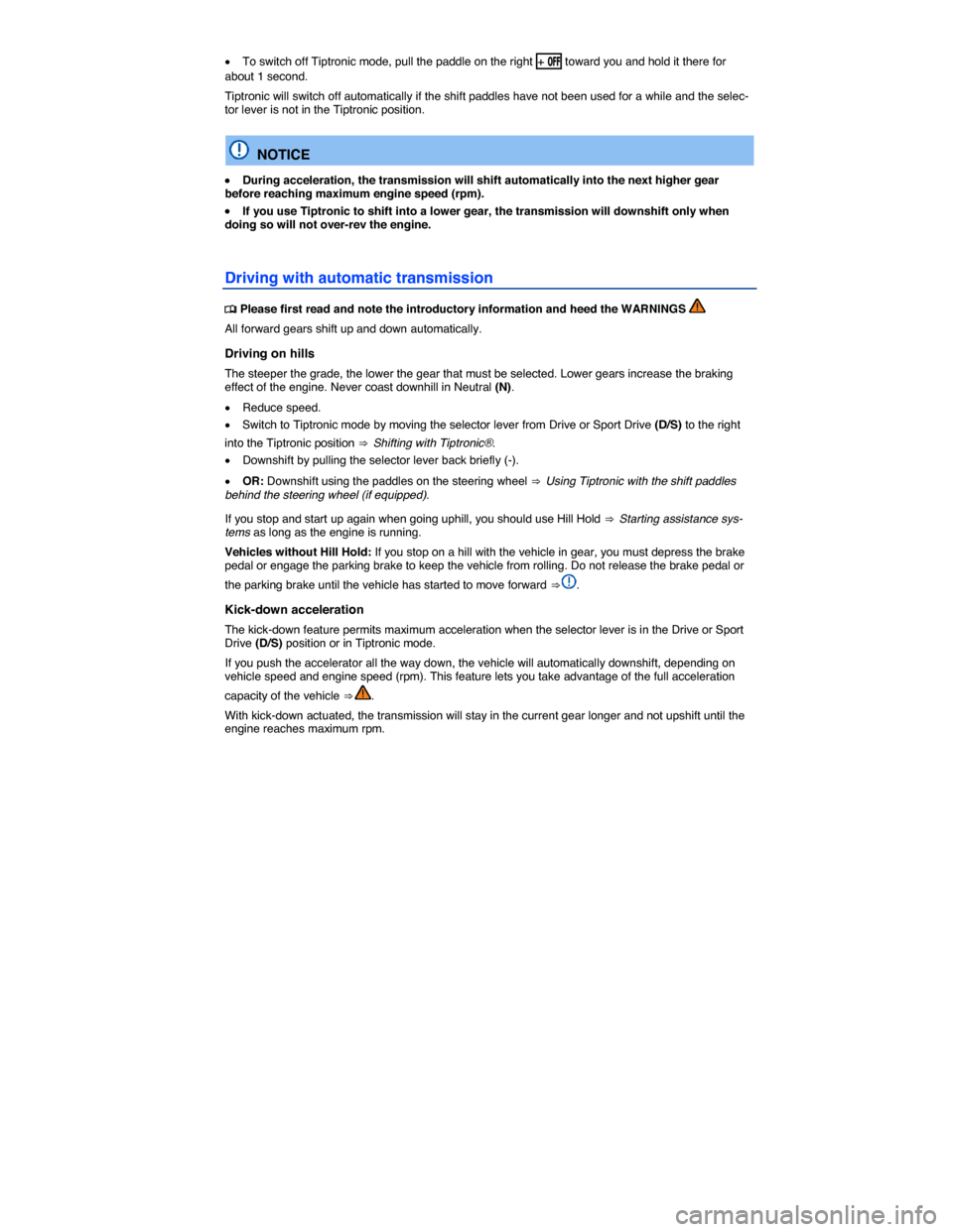 VOLKSWAGEN GOLF SPORTWAGEN 2015 5G / 7.G Owners Manual  
�x To switch off Tiptronic mode, pull the paddle on the right + �/�&�& toward you and hold it there for about 1 second. 
Tiptronic will switch off automatically if the shift paddles have not been us