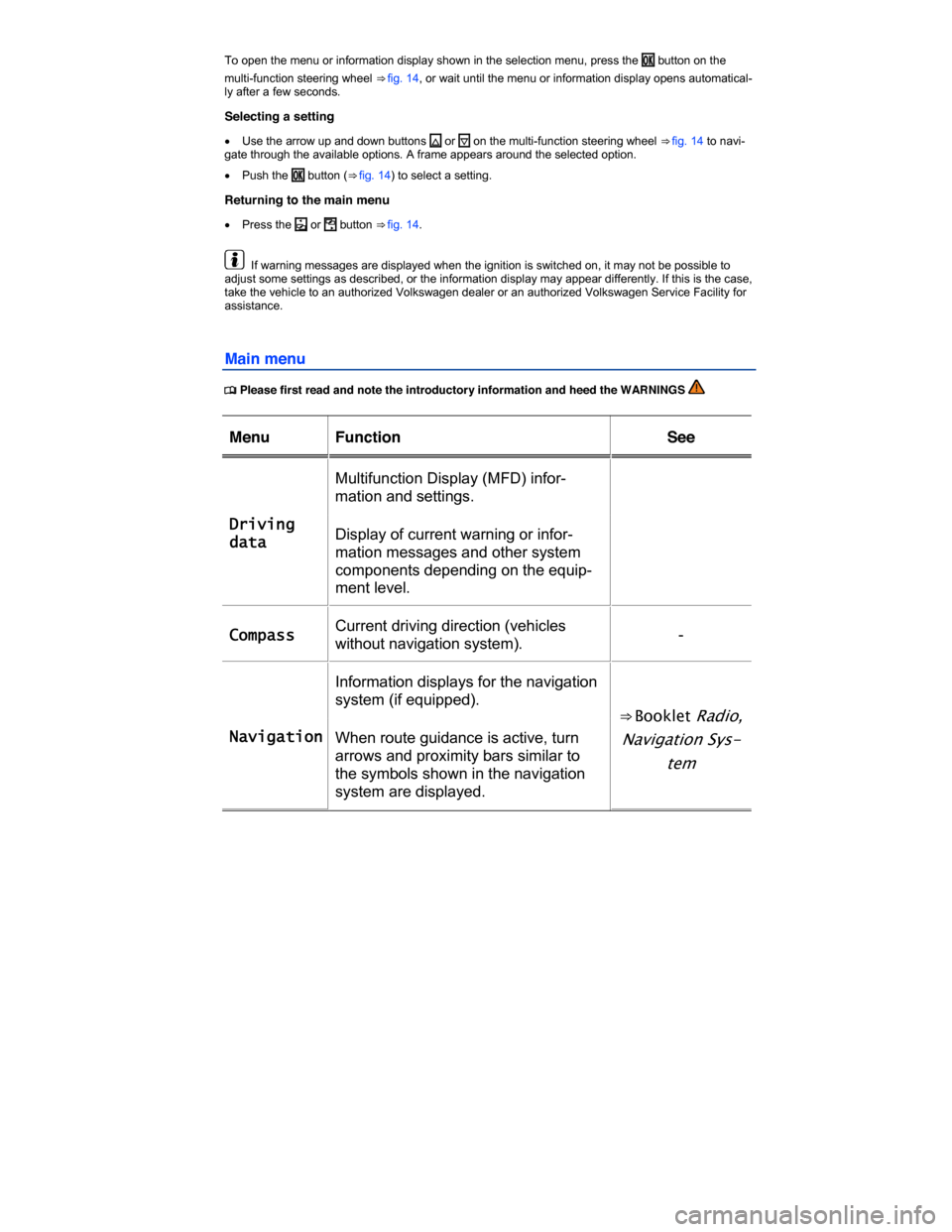 VOLKSWAGEN GOLF SPORTWAGEN 2015 5G / 7.G Owners Manual  
To open the menu or information display shown in the selection menu, press the �/�+ button on the 
multi-function steering wheel ⇒ fig. 14, or wait until the menu or information display opens au