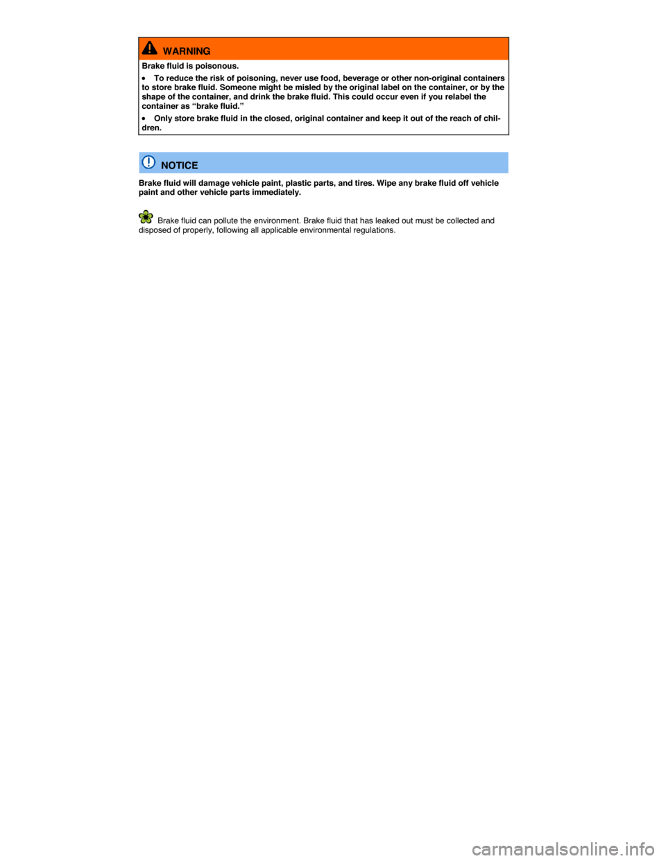 VOLKSWAGEN GOLF SPORTWAGEN 2015 5G / 7.G Owners Manual  
  WARNING 
Brake fluid is poisonous. 
�x To reduce the risk of poisoning, never use food, beverage or other non-original containers to store brake fluid. Someone might be misled by the original labe