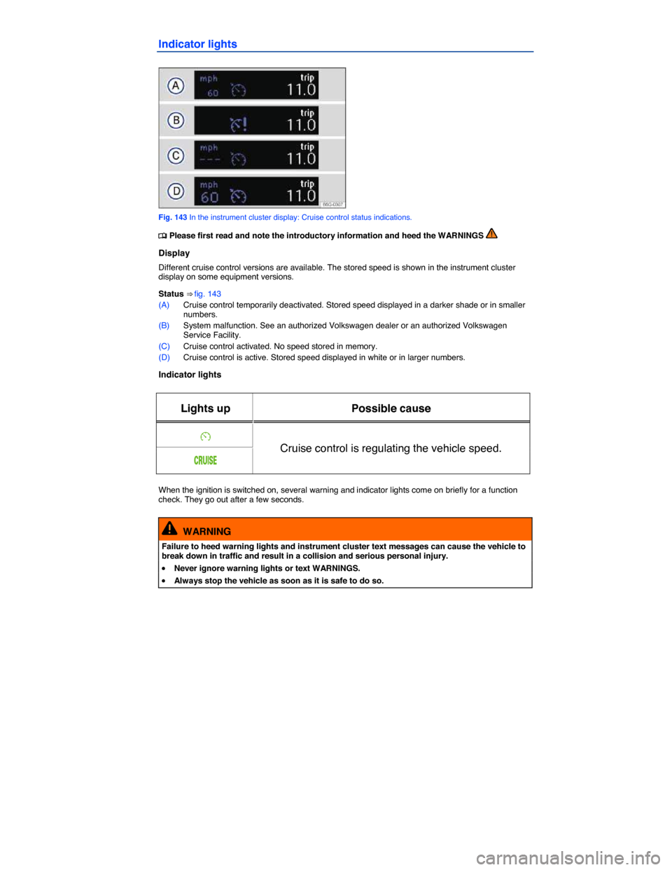 VOLKSWAGEN GOLF SPORTWAGEN 2015 5G / 7.G Owners Manual  
Indicator lights 
 
Fig. 143 In the instrument cluster display: Cruise control status indications. 
�