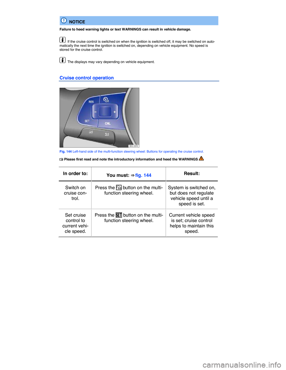 VOLKSWAGEN GOLF SPORTWAGEN 2015 5G / 7.G Owners Manual  
  NOTICE 
Failure to heed warning lights or text WARNINGS can result in vehicle damage. 
  If the cruise control is switched on when the ignition is switched off, it may be switched on auto-maticall