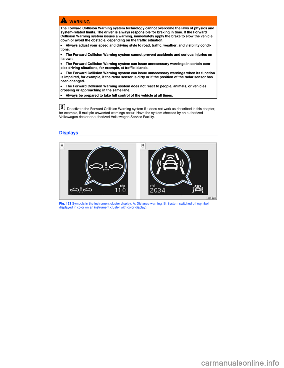 VOLKSWAGEN GOLF SPORTWAGEN 2015 5G / 7.G Owners Manual  
  WARNING 
The Forward Collision Warning system technology cannot overcome the laws of physics and system-related limits. The driver is always responsible for braking in time. If the Forward Collisi