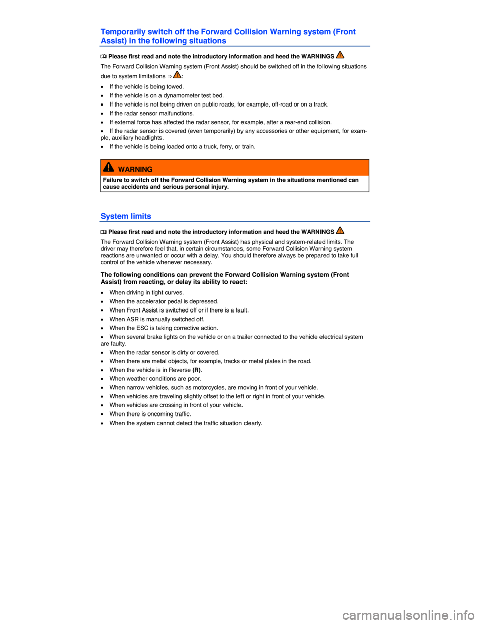 VOLKSWAGEN GOLF SPORTWAGEN 2015 5G / 7.G Owners Manual  
Temporarily switch off the Forward Collision Warning system (Front 
Assist) in the following situations 
 