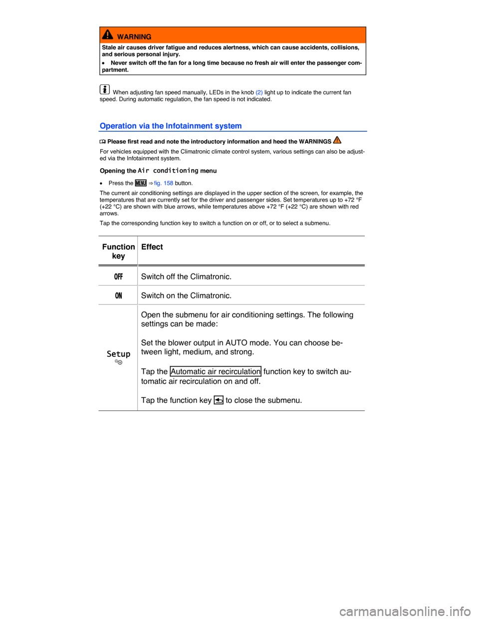 VOLKSWAGEN GOLF SPORTWAGEN 2015 5G / 7.G Owners Manual  
  WARNING 
Stale air causes driver fatigue and reduces alertness, which can cause accidents, collisions, and serious personal injury. 
 x  Never switch off the fan for a long time because no fresh a