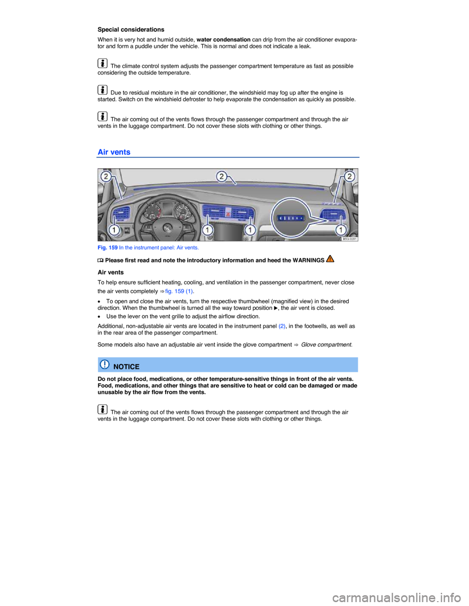 VOLKSWAGEN GOLF SPORTWAGEN 2015 5G / 7.G Owners Manual  
Special considerations 
When it is very hot and humid outside, water condensation can drip from the air conditioner evapora-tor and form a puddle under the vehicle. This is normal and does not indic