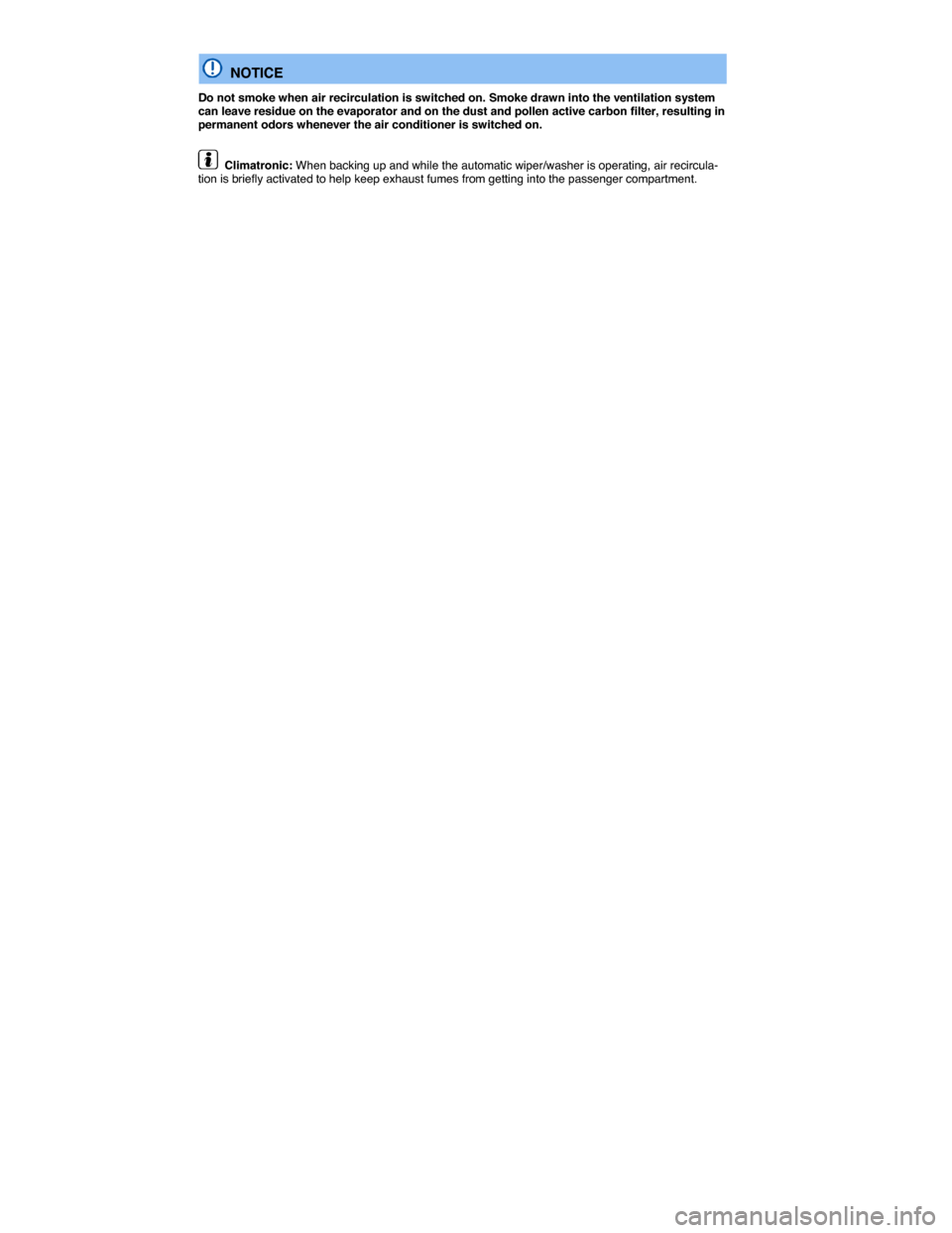 VOLKSWAGEN GOLF SPORTWAGEN 2015 5G / 7.G Owners Manual  
  NOTICE 
Do not smoke when air recirculation is switched on. Smoke drawn into the ventilation system can leave residue on the evaporator and on the dust and pollen active carbon filter, resulting i
