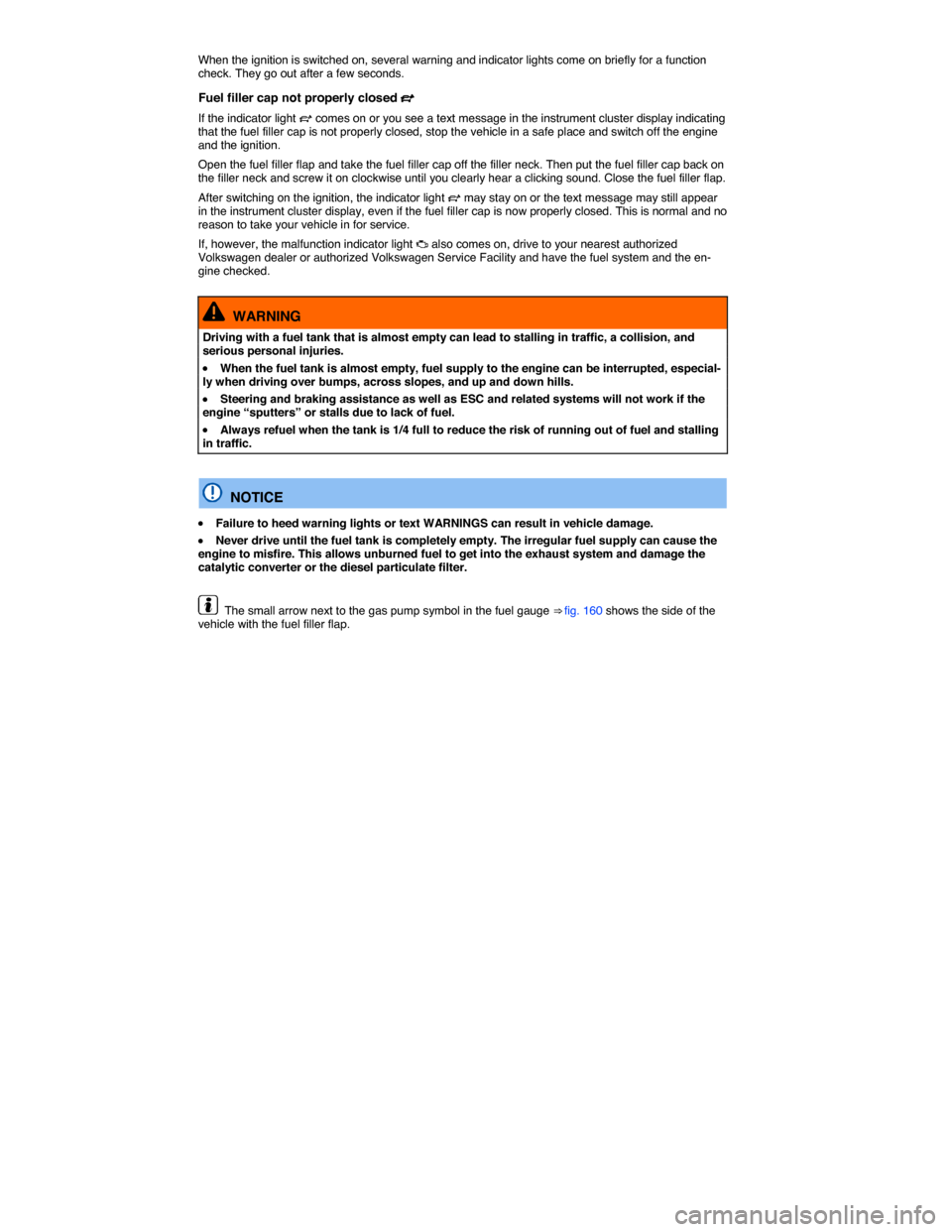 VOLKSWAGEN GOLF SPORTWAGEN 2015 5G / 7.G Owners Manual  
When the ignition is switched on, several warning and indicator lights come on briefly for a function check. They go out after a few seconds. 
Fuel filler cap not properly closed �