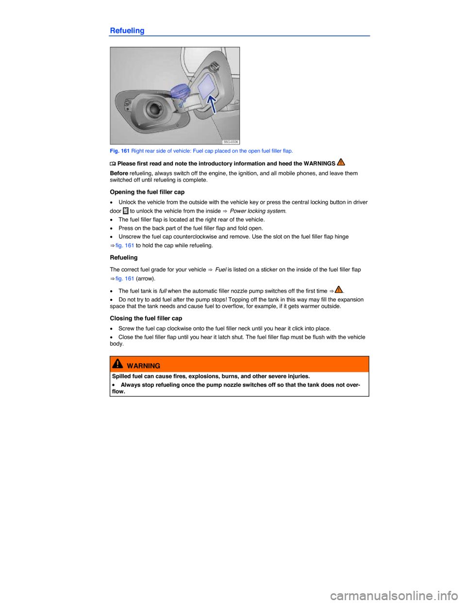 VOLKSWAGEN GOLF SPORTWAGEN 2015 5G / 7.G Owners Manual  
Refueling 
 
Fig. 161 Right rear side of vehicle: Fuel cap placed on the open fuel filler flap. 
�