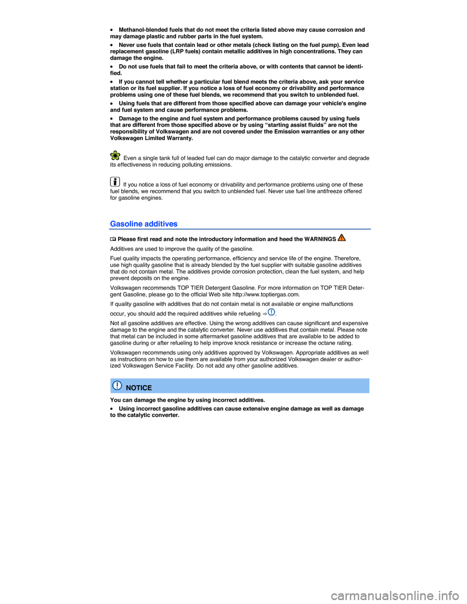 VOLKSWAGEN GOLF SPORTWAGEN 2015 5G / 7.G Owners Manual  
�x Methanol-blended fuels that do not meet the criteria listed above may cause corrosion and may damage plastic and rubber parts in the fuel system. 
�x Never use fuels that contain lead or other me