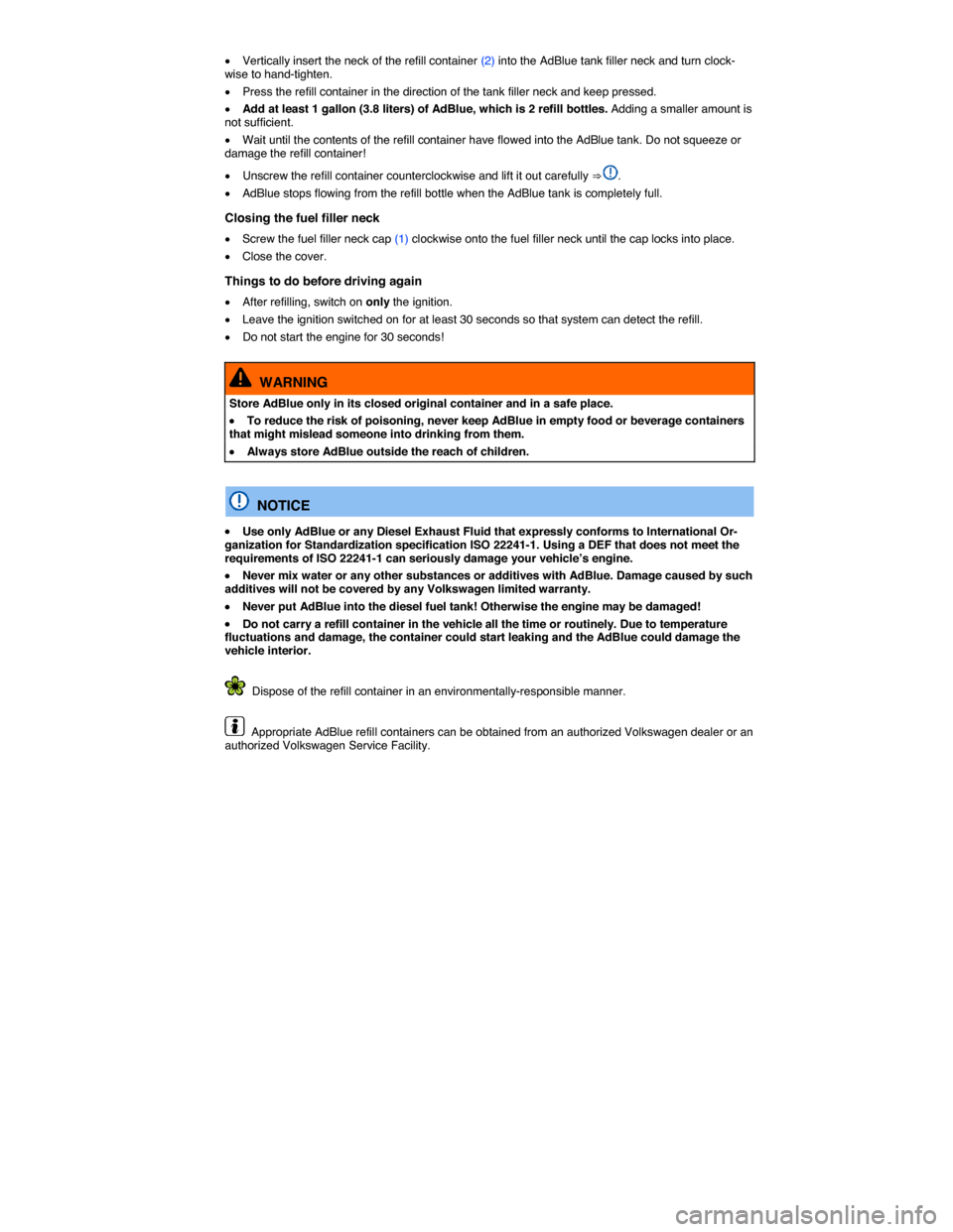 VOLKSWAGEN GOLF SPORTWAGEN 2015 5G / 7.G Owners Manual  
�x Vertically insert the neck of the refill container (2) into the AdBlue tank filler neck and turn clock-wise to hand-tighten. 
�x Press the refill container in the direction of the tank filler nec