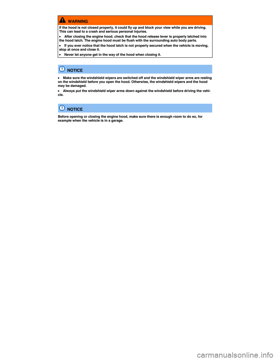 VOLKSWAGEN GOLF SPORTWAGEN 2015 5G / 7.G Owners Manual  
  WARNING 
If the hood is not closed properly, it could fly up and block your view while you are driving. This can lead to a crash and serious personal injuries. 
�x After closing the engine hood, c