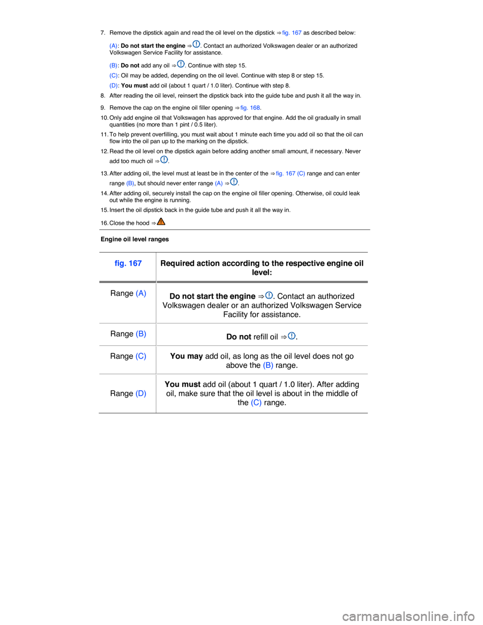 VOLKSWAGEN GOLF SPORTWAGEN 2015 5G / 7.G Owners Manual  
7.  Remove the dipstick again and read the oil level on the dipstick ⇒ fig. 167 as described below: 
(A): Do not start the engine ⇒ . Contact an authorized Volkswagen dealer or an authorized
