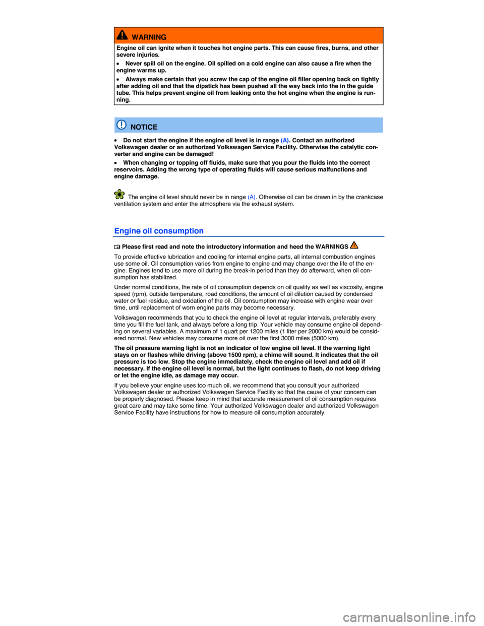 VOLKSWAGEN GOLF SPORTWAGEN 2015 5G / 7.G Owners Manual  
  WARNING 
Engine oil can ignite when it touches hot engine parts. This can cause fires, burns, and other severe injuries. 
�x Never spill oil on the engine. Oil spilled on a cold engine can also ca