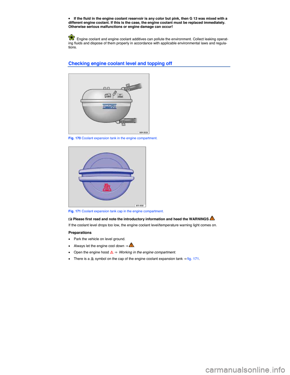 VOLKSWAGEN GOLF SPORTWAGEN 2015 5G / 7.G Owners Manual  
�x If the fluid in the engine coolant reservoir is any color but pink, then G 13 was mixed with a different engine coolant. If this is the case, the engine coolant must be replaced immediately. Othe