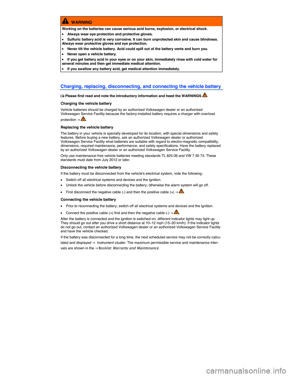 VOLKSWAGEN GOLF SPORTWAGEN 2015 5G / 7.G Owners Manual  
  WARNING 
Working on the batteries can cause serious acid burns, explosion, or electrical shock. 
�x Always wear eye protection and protective gloves. 
�x Sulfuric battery acid is very corrosive. I