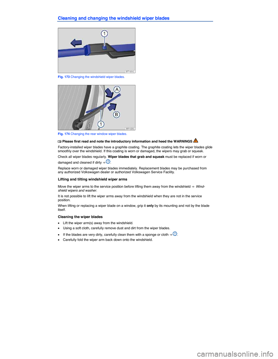 VOLKSWAGEN GOLF SPORTWAGEN 2015 5G / 7.G Owners Manual  
Cleaning and changing the windshield wiper blades 
 
Fig. 173 Changing the windshield wiper blades. 
 
Fig. 174 Changing the rear window wiper blades. 
�
