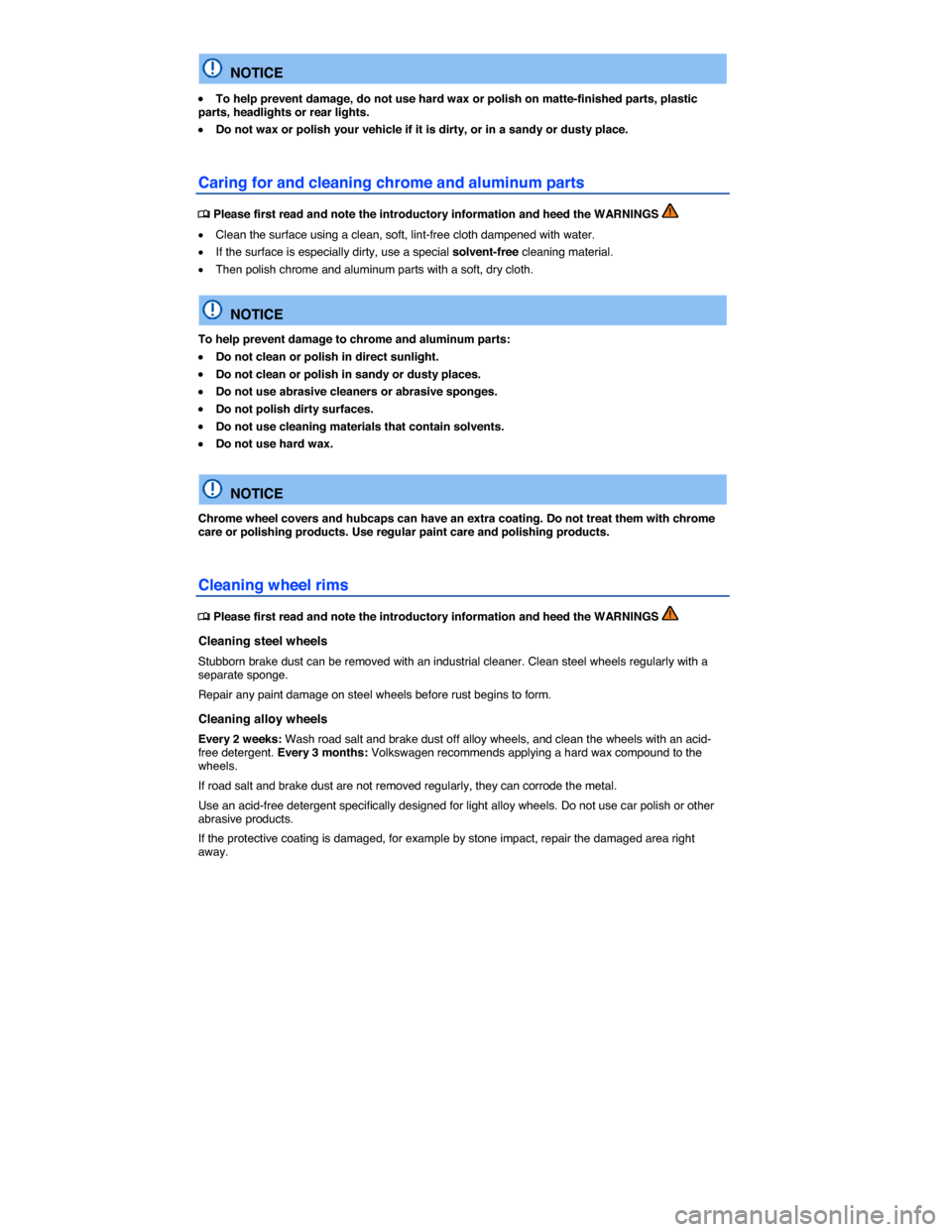 VOLKSWAGEN GOLF SPORTWAGEN 2015 5G / 7.G Owners Manual  
  NOTICE 
�x To help prevent damage, do not use hard wax or polish on matte-finished parts, plastic parts, headlights or rear lights. 
�x Do not wax or polish your vehicle if it is dirty, or in a sa