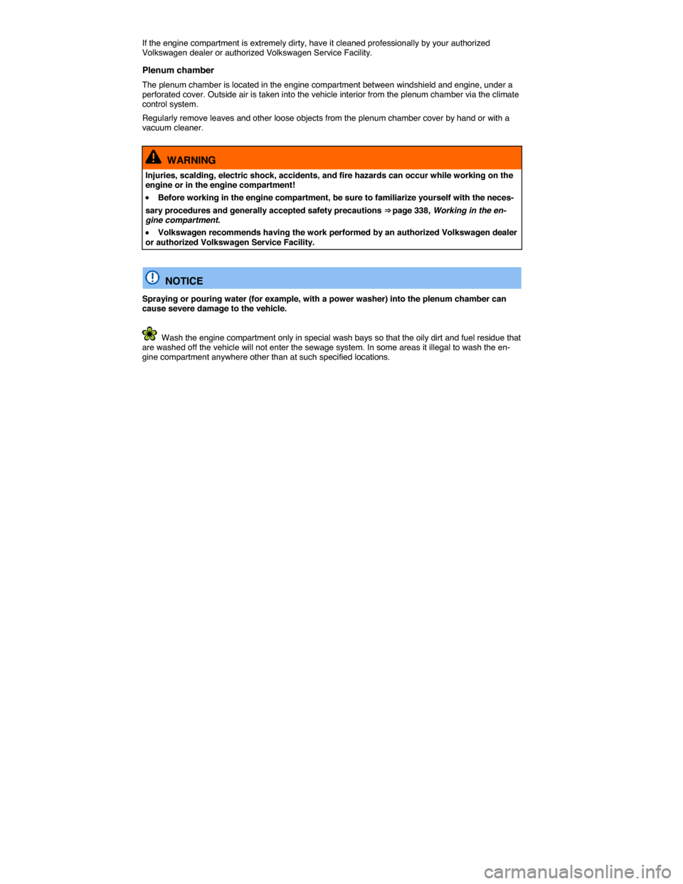 VOLKSWAGEN GOLF SPORTWAGEN 2015 5G / 7.G Owners Manual  
If the engine compartment is extremely dirty, have it cleaned professionally by your authorized Volkswagen dealer or authorized Volkswagen Service Facility. 
Plenum chamber 
The plenum chamber is lo