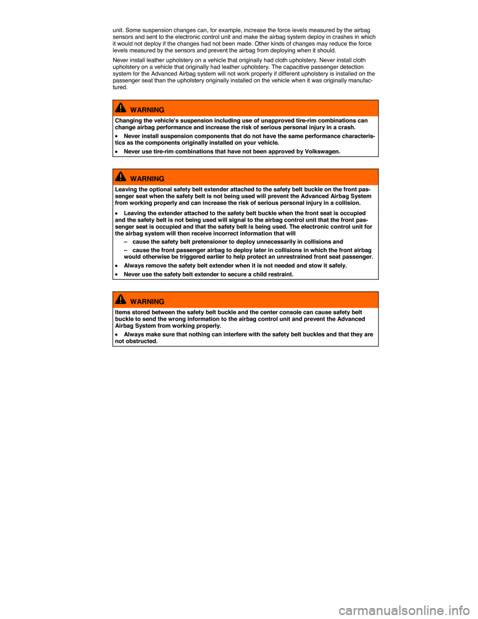 VOLKSWAGEN GOLF SPORTWAGEN 2015 5G / 7.G Owners Manual  
unit. Some suspension changes can, for example, increase the force levels measured by the airbag sensors and sent to the electronic control unit and make the airbag system deploy in crashes in which