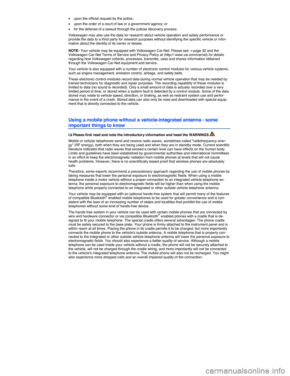 VOLKSWAGEN GOLF SPORTWAGEN 2015 5G / 7.G Owners Manual  
�x upon the official request by the police; 
�x upon the order of a court of law or a government agency; or 
�x for the defense of a lawsuit through the judicial discovery process. 
Volkswagen may a