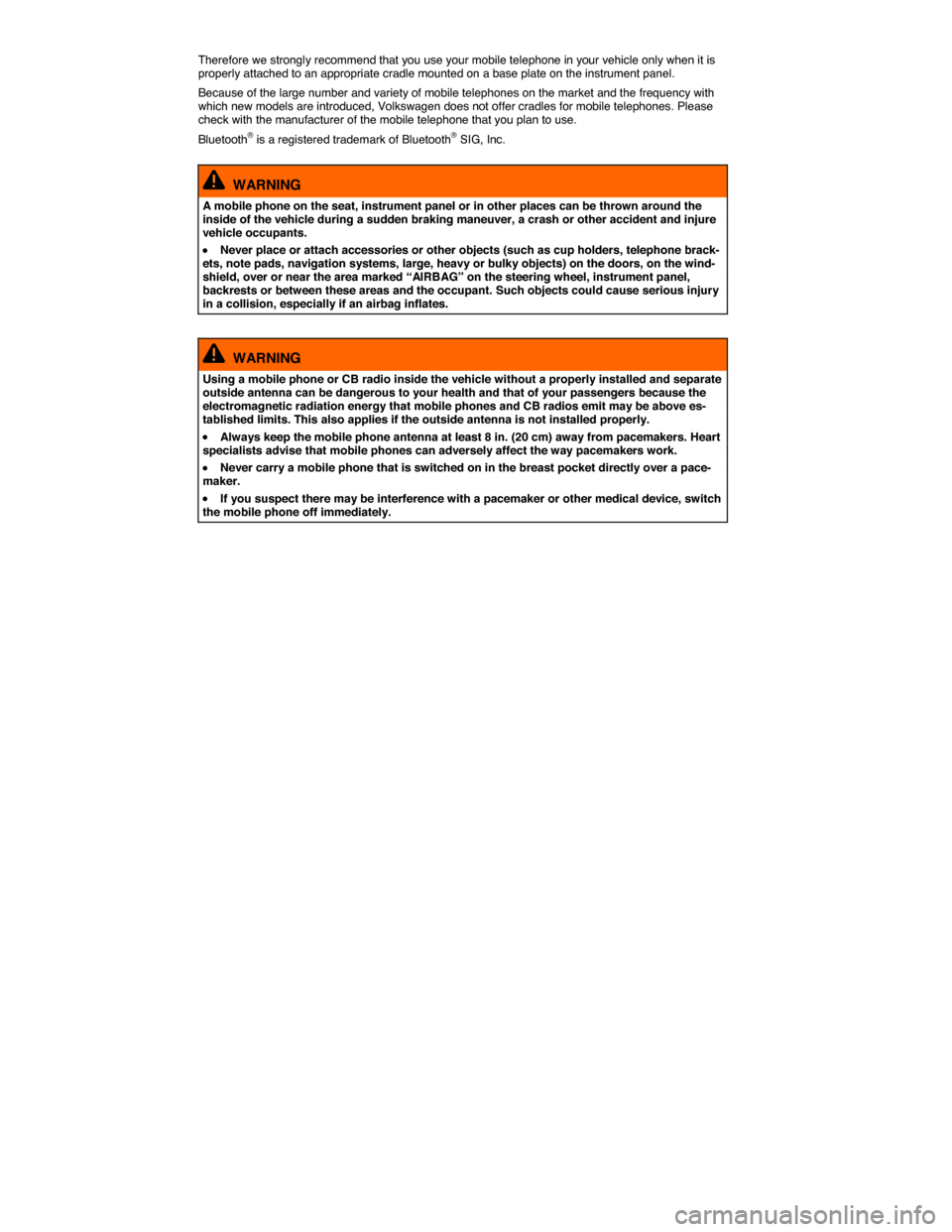 VOLKSWAGEN GOLF SPORTWAGEN 2015 5G / 7.G Owners Manual  
Therefore we strongly recommend that you use your mobile telephone in your vehicle only when it is properly attached to an appropriate cradle mounted on a base plate on the instrument panel. 
Becaus