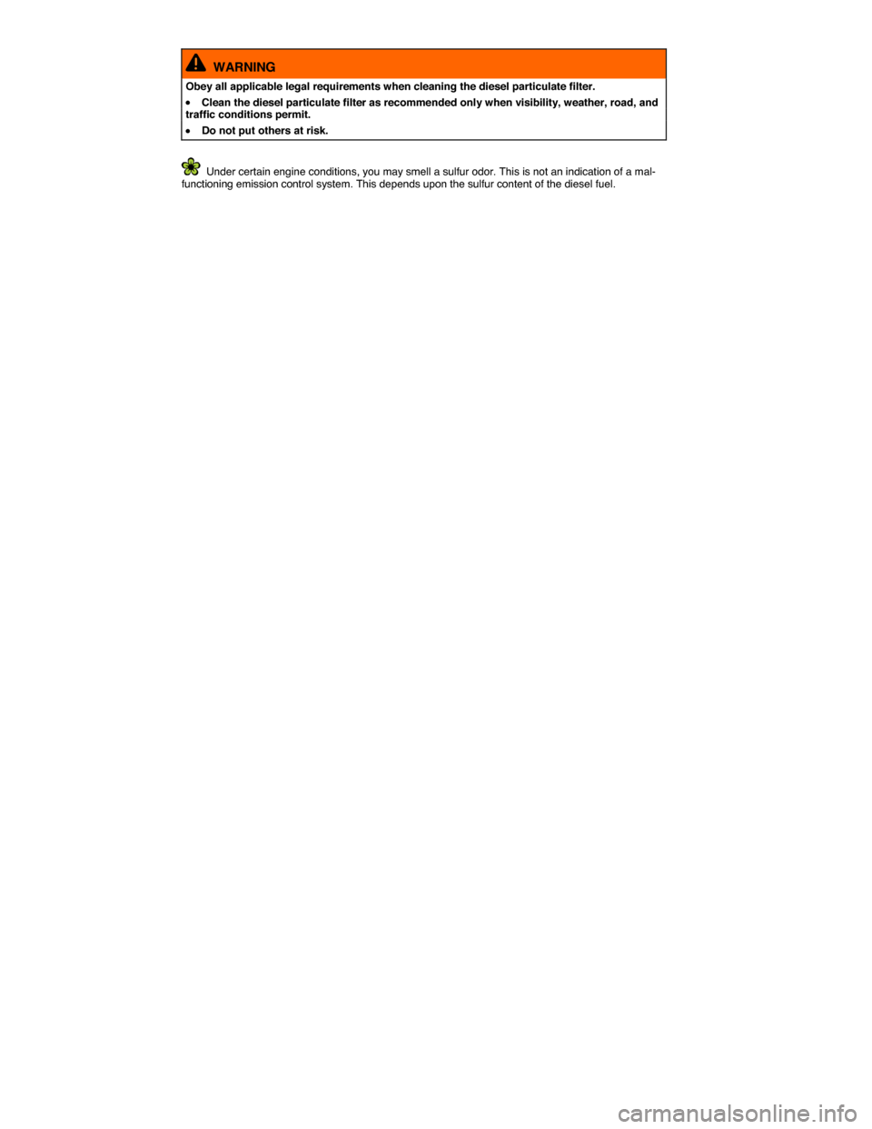 VOLKSWAGEN GOLF SPORTWAGEN 2015 5G / 7.G Owners Manual  
  WARNING 
Obey all applicable legal requirements when cleaning the diesel particulate filter. 
�x Clean the diesel particulate filter as recommended only when visibility, weather, road, and traffic