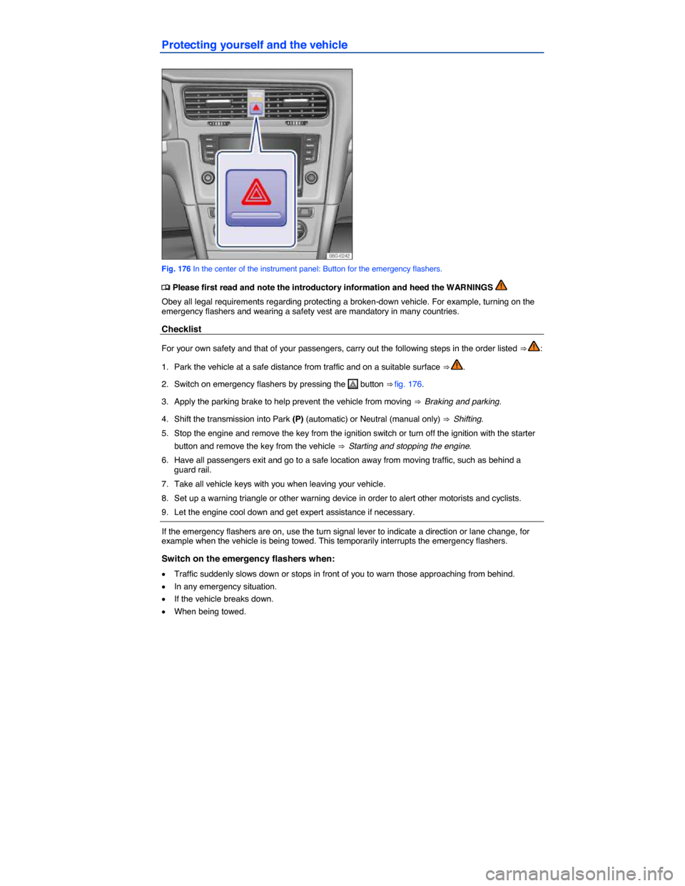 VOLKSWAGEN GOLF SPORTWAGEN 2015 5G / 7.G Owners Manual  
Protecting yourself and the vehicle 
 
Fig. 176 In the center of the instrument panel: Button for the emergency flashers. 
�