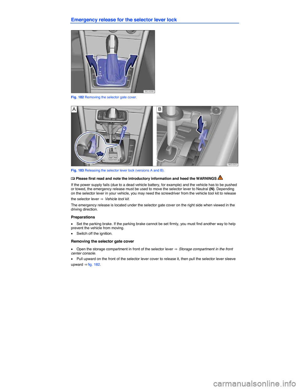 VOLKSWAGEN GOLF SPORTWAGEN 2015 5G / 7.G Owners Manual  
Emergency release for the selector lever lock 
 
Fig. 182 Removing the selector gate cover. 
 
Fig. 183 Releasing the selector lever lock (versions A and B). 
 