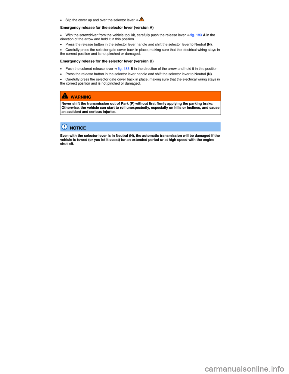 VOLKSWAGEN GOLF SPORTWAGEN 2015 5G / 7.G Owners Manual  
�x Slip the cover up and over the selector lever ⇒ . 
Emergency release for the selector lever (version A) 
�x With the screwdriver from the vehicle tool kit, carefully push the release lever 