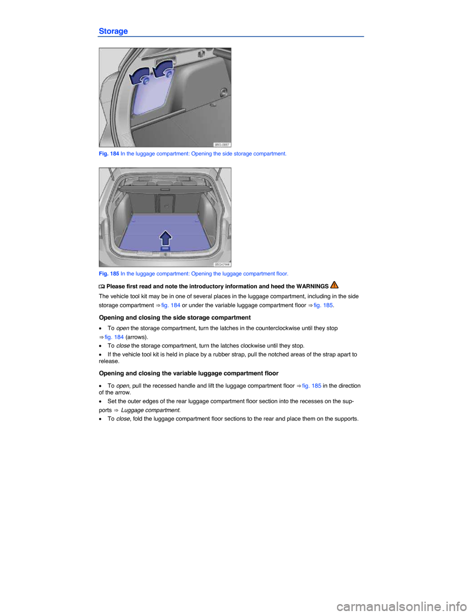 VOLKSWAGEN GOLF SPORTWAGEN 2015 5G / 7.G Owners Manual  
Storage 
 
Fig. 184 In the luggage compartment: Opening the side storage compartment. 
 
Fig. 185 In the luggage compartment: Opening the luggage compartment floor. 
 