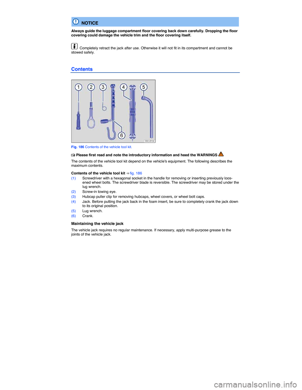 VOLKSWAGEN GOLF SPORTWAGEN 2015 5G / 7.G Owners Manual  
  NOTICE 
Always guide the luggage compartment floor covering back down carefully. Dropping the floor covering could damage the vehicle trim and the floor covering itself. 
  Completely retract the 