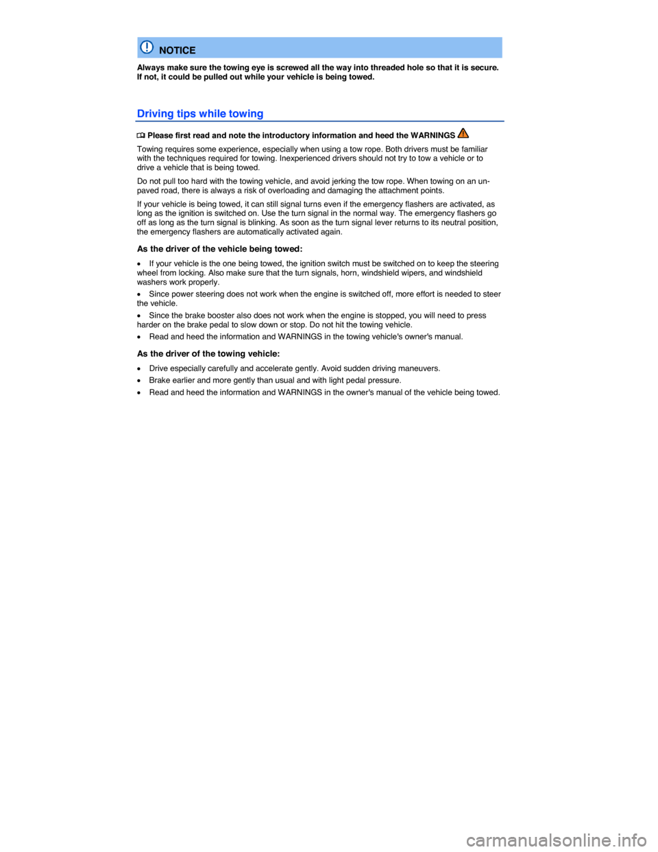 VOLKSWAGEN GOLF SPORTWAGEN 2015 5G / 7.G Owners Manual  
  NOTICE 
Always make sure the towing eye is screwed all the way into threaded hole so that it is secure. If not, it could be pulled out while your vehicle is being towed. 
Driving tips while towing