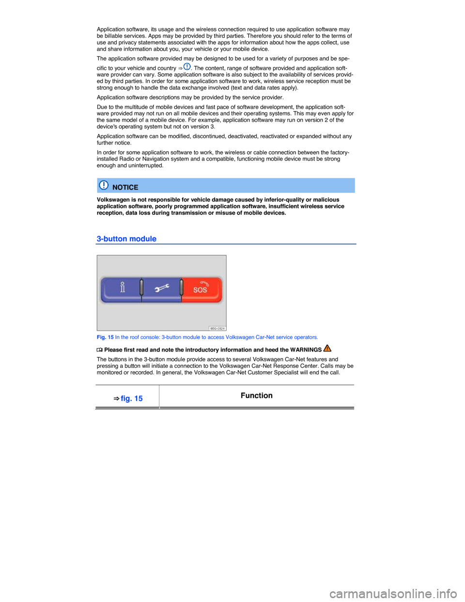 VOLKSWAGEN GOLF SPORTWAGEN 2015 5G / 7.G Owners Manual  
Application software, its usage and the wireless connection required to use application software may be billable services. Apps may be provided by third parties. Therefore you should refer to the te