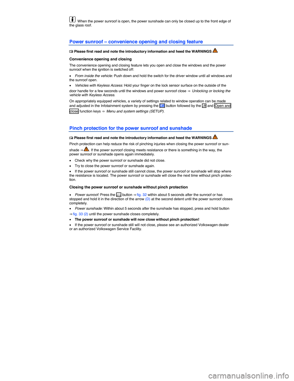 VOLKSWAGEN GOLF SPORTWAGEN 2015 5G / 7.G Owners Manual  
  When the power sunroof is open, the power sunshade can only be closed up to the front edge of the glass roof. 
Power sunroof – convenience opening and closing feature 
�