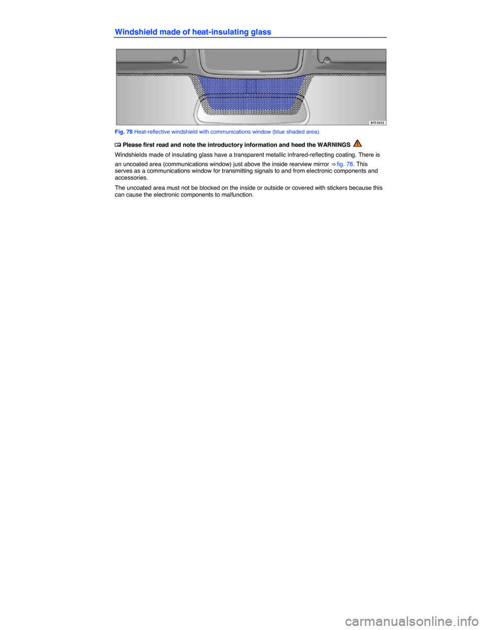 VOLKSWAGEN JETTA GLI 2014 1B / 6.G Owners Manual  
Windshield made of heat-insulating glass 
 
Fig. 78 Heat-reflective windshield with communications window (blue shaded area). 
�