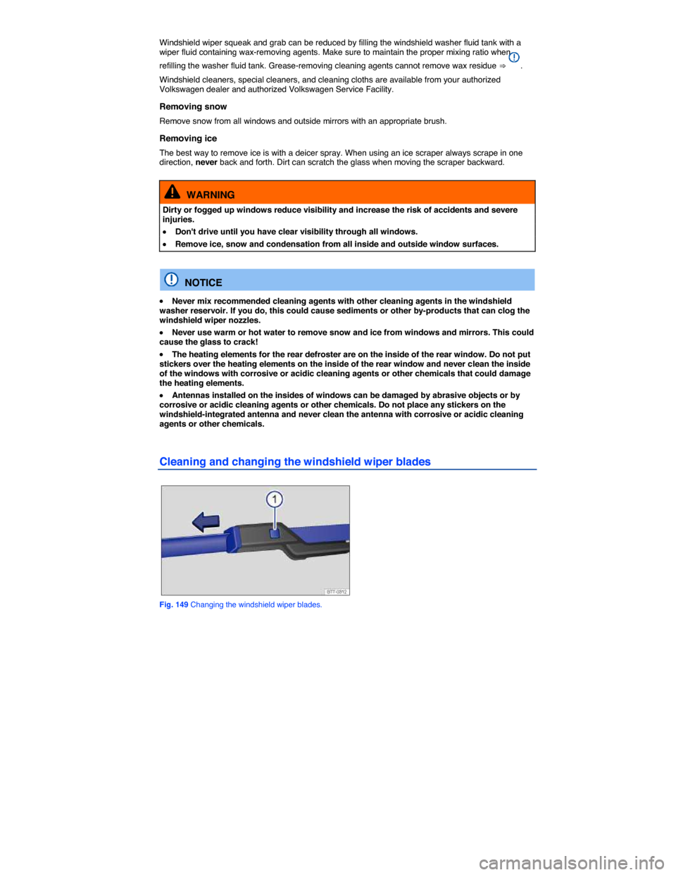 VOLKSWAGEN JETTA GLI 2014 1B / 6.G Owners Manual  
Windshield wiper squeak and grab can be reduced by filling the windshield washer fluid tank with a wiper fluid containing wax-removing agents. Make sure to maintain the proper mixing ratio when 
ref