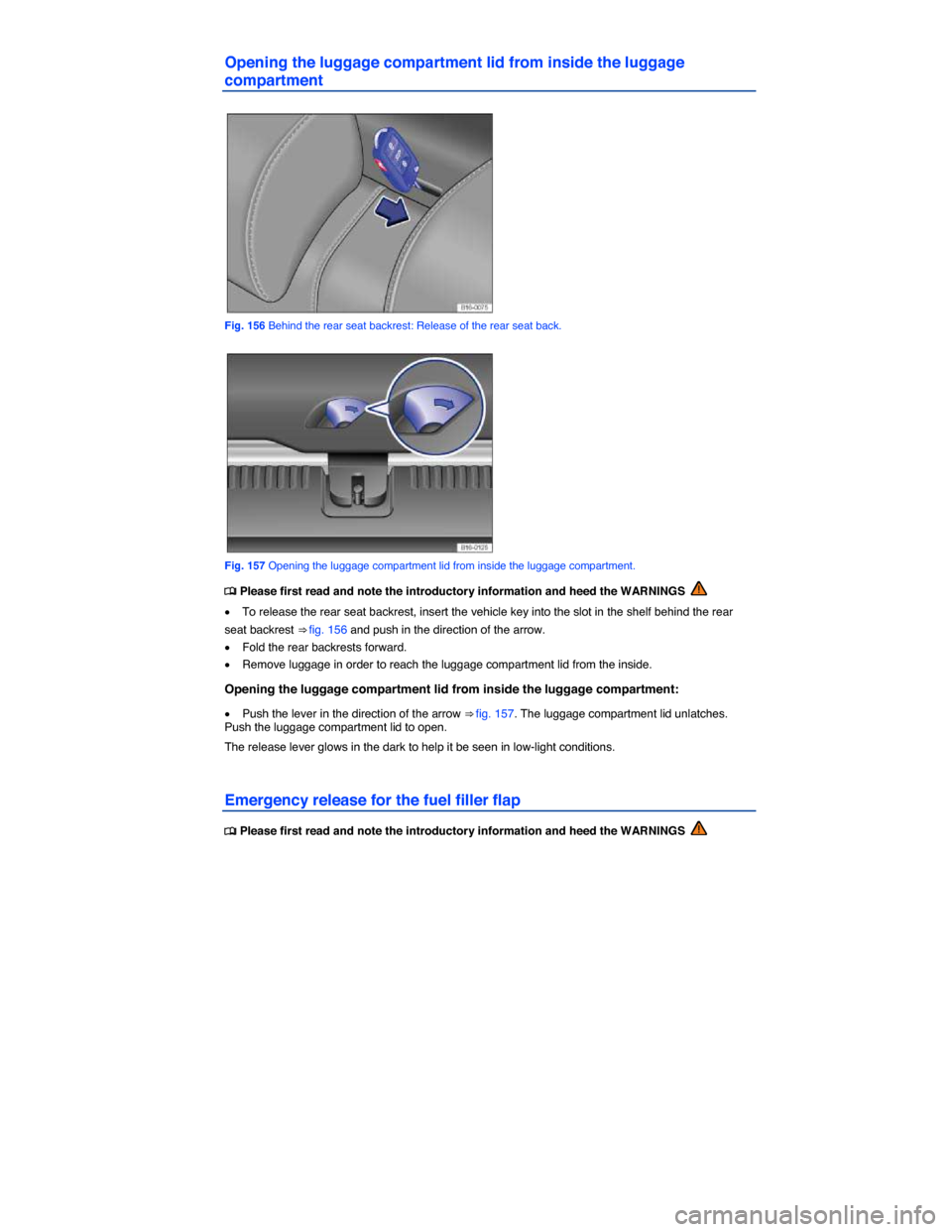 VOLKSWAGEN JETTA GLI 2014 1B / 6.G Owners Manual  
Opening the luggage compartment lid from inside the luggage 
compartment 
 
Fig. 156 Behind the rear seat backrest: Release of the rear seat back. 
 
Fig. 157 Opening the luggage compartment lid fro