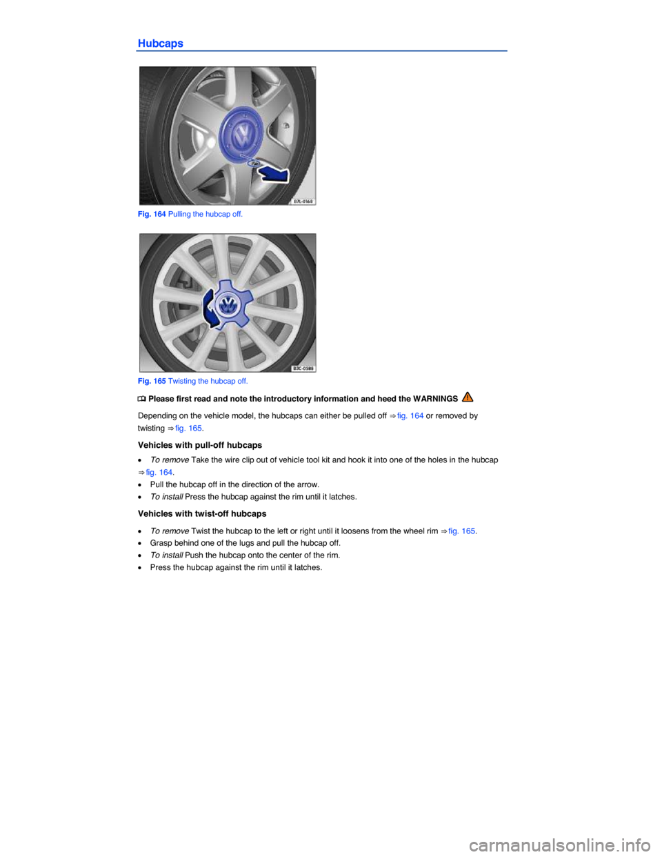 VOLKSWAGEN JETTA GLI 2014 1B / 6.G Owners Manual  
Hubcaps 
 
Fig. 164 Pulling the hubcap off. 
 
Fig. 165 Twisting the hubcap off. 
�