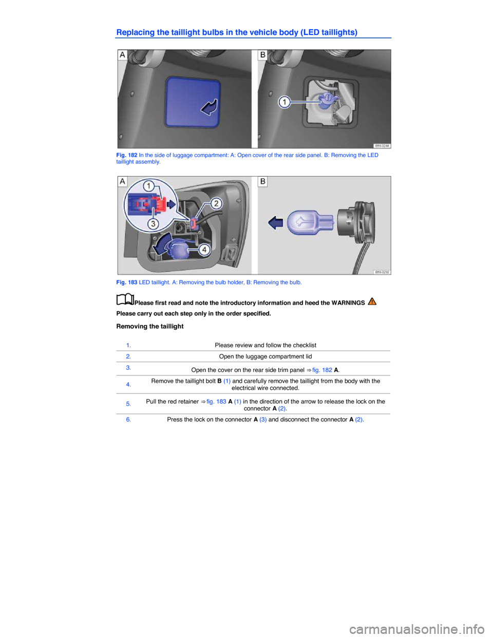 VOLKSWAGEN JETTA GLI 2014 1B / 6.G Owners Manual  
Replacing the taillight bulbs in the vehicle body (LED taillights) 
 
Fig. 182 In the side of luggage compartment: A: Open cover of the rear side panel. B: Removing the LED taillight assembly. 
 
Fi