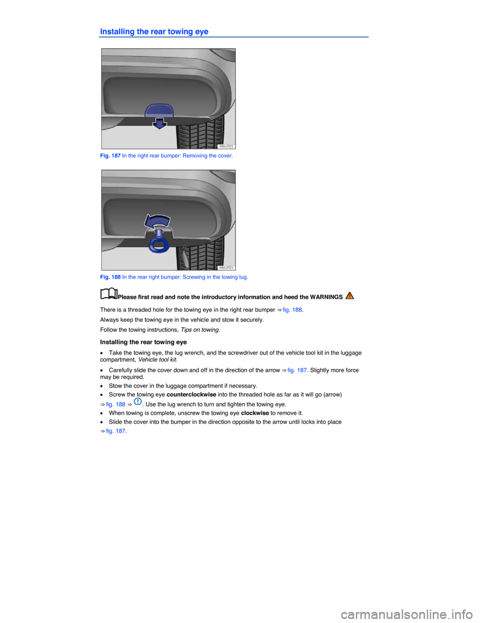 VOLKSWAGEN JETTA GLI 2014 1B / 6.G Owners Manual  
Installing the rear towing eye 
 
Fig. 187 In the right rear bumper: Removing the cover. 
 
Fig. 188 In the rear right bumper: Screwing in the towing lug. 
�
