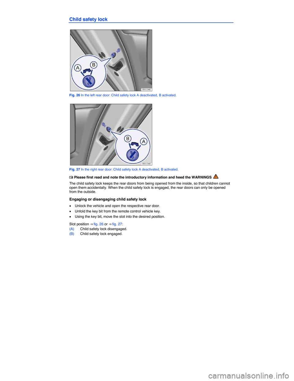 VOLKSWAGEN JETTA GLI 2014 1B / 6.G Owners Manual  
Child safety lock 
 
Fig. 26 In the left rear door: Child safety lock A deactivated, B activated. 
 
Fig. 27 In the right rear door: Child safety lock A deactivated, B activated. 
�