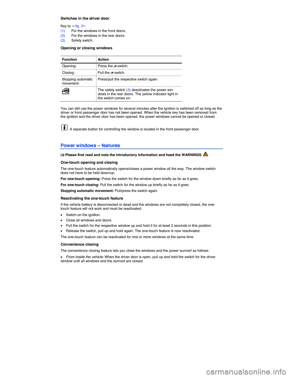 VOLKSWAGEN JETTA GLI 2014 1B / 6.G Owners Manual  
Switches in the driver door 
Key to ⇒ fig. 31: 
(1) For the windows in the front doors. 
(2) For the windows in the rear doors. 
(3) Safety switch. 
Opening or closing windows 
 
Function  Actio