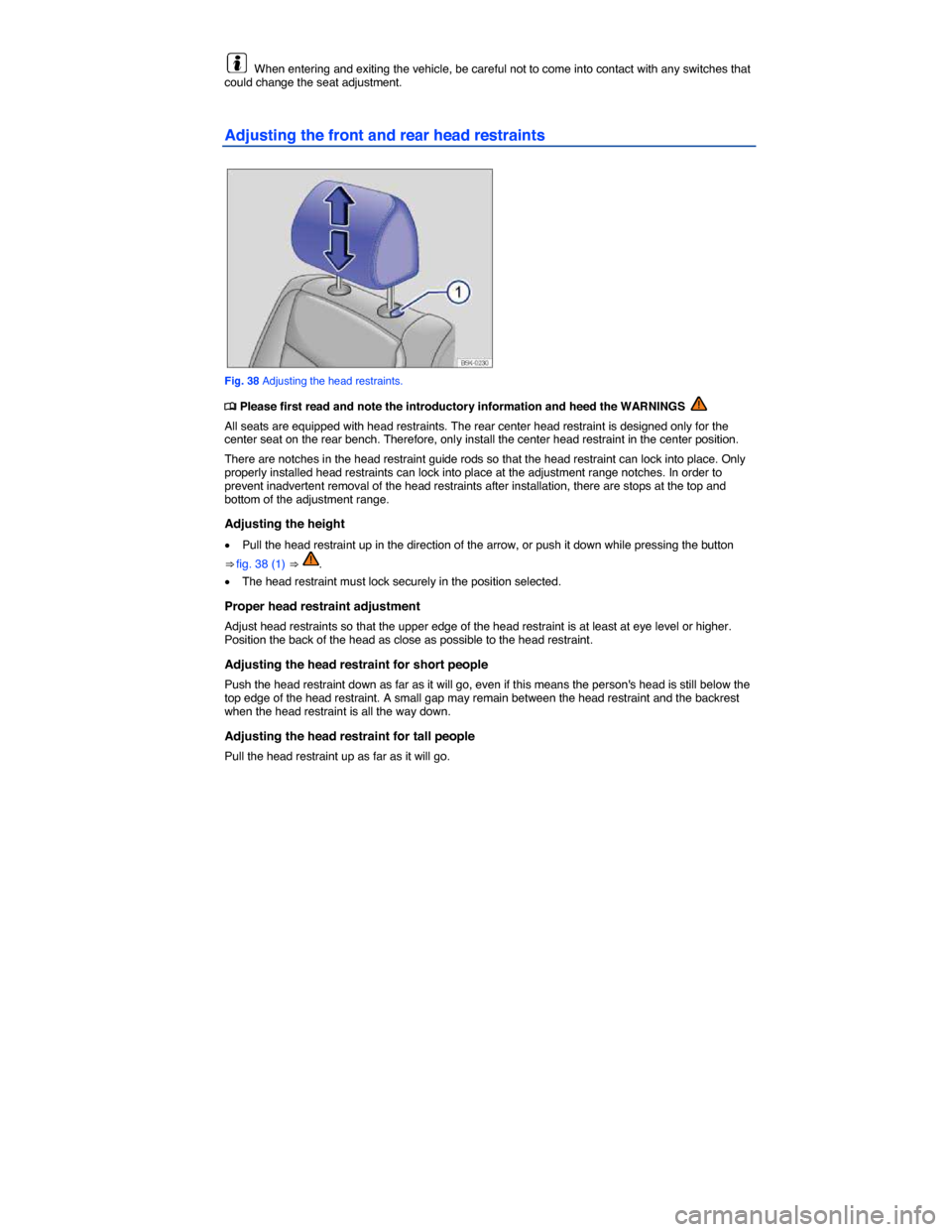 VOLKSWAGEN JETTA GLI 2014 1B / 6.G Owners Manual  
  When entering and exiting the vehicle, be careful not to come into contact with any switches that could change the seat adjustment. 
Adjusting the front and rear head restraints 
 
Fig. 38 Adjusti